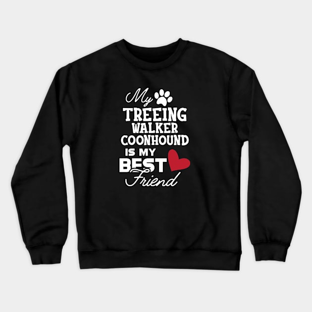 Treeing walker coonhound - My treeing walker coonhound is my best friend Crewneck Sweatshirt by KC Happy Shop